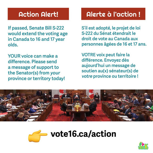 Graphic titled “Action Alert” in English and French. Text explains that Senate Bill S-222 would extend the voting age in Canada to 16 and 17 year olds and urges people to send a message of support to Senators from their province or territory. Below the text is a photo of the Canadian Senate Chamber with Senators seated at their desks during a session. At the bottom of the graphic, a pointing hand icon directs viewers to the website vote16.ca/action, with the Vote16 logo in the corner.