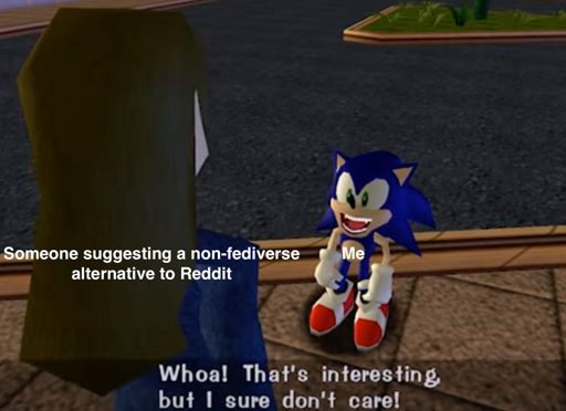 Sonic "Me" saying to woman " Someone suggesting a non-fediverse alternative to Reddit"  "That's Interesting, but I sure dont care!"