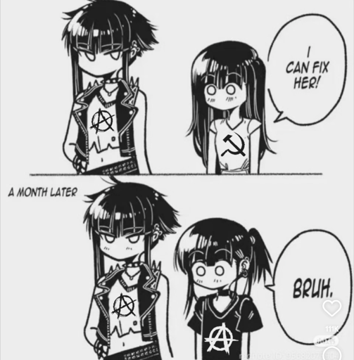 A lesbian with the hammer and sickle on her top sees a girl with an anarchist symbol on hers and says "I can fix her!". One month later you see both girls again but this time the one with the hammer and sickle top is wearing an anarchist top instead as she says "Bruh."