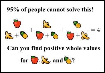 95% of people cannot solve this!  apple/(banana + pineapple) + banana/(apple + pineapple) + pineapple/(apple + banana) = 4  Can you find positive whole values for apple, banana, and pineapple?