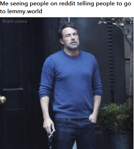 A picture of the Ben Affleck Smoking meme, with the caption "Me seeing people on reddit telling other people to go to lemmy.world"